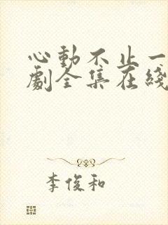 心动不止一刻短剧全集在线观看免费