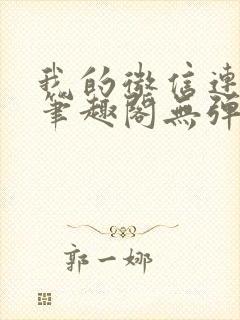 我的微信连三界笔趣阁无弹窗