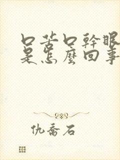 口苦口干眼干涩是怎么回事