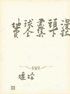 地球尽头漫画免费全集下拉式