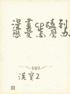 漫画cp磕到想恋爱怎么办