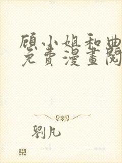 顾小姐和曲小姐免费漫画阅读