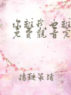 你离我也离短剧免费观看完整版