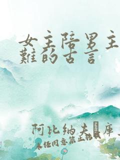 女主陪男主共患难的古言