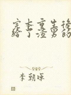 完本重生后我嫁给了渣男的死对头