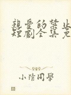 亲爱的禁止心动短剧全集免费观看