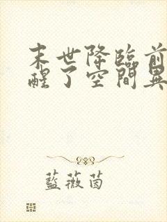 末世降临前我觉醒了空间异能足足一万平方