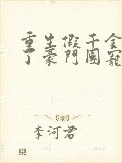 重生假千金她成了豪门团宠免费阅读全文