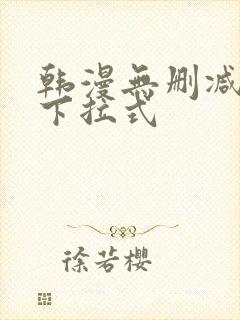 韩漫无删减免费下拉式