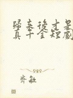 归来后才是重生真千金短剧