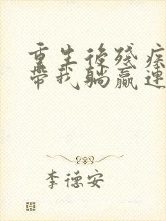 重生后残疾大佬带我躺赢连载