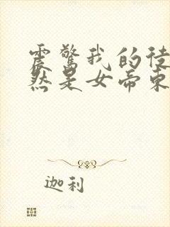 震惊我的徒弟居然是女帝东风破浪