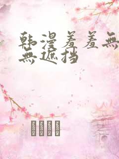 韩漫羞羞无删减无遮挡