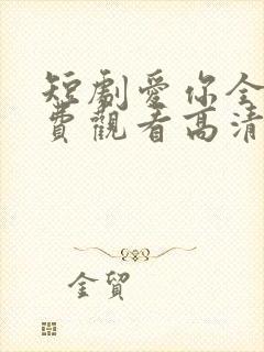 短剧爱你全集免费观看高清