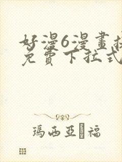 好漫6漫画提供免费下拉式漫画阅读