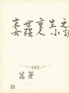 末世重生之至尊女强人 小说