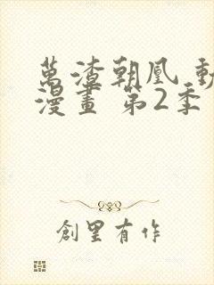 万渣朝凰 动态漫画 第2季 2024