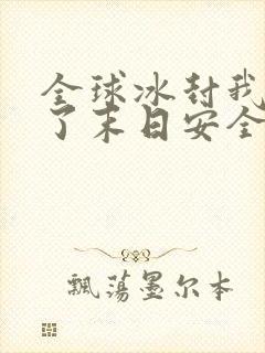 全球冰封我打到了末日安全屋漫画