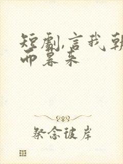 短剧,言我朝往而暮来