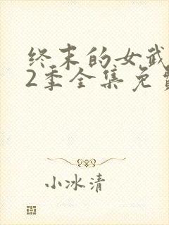 终末的女武神第2季全集免费