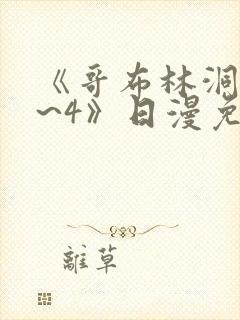 《哥布林洞窟1~4》日漫免费观看