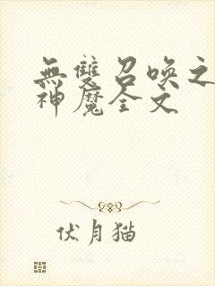 无双召唤之诸天神魔全文