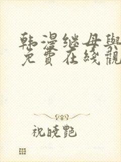 韩漫继母与继姐免费在线观看