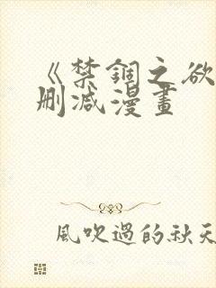 《禁锢之欲》无删减漫画