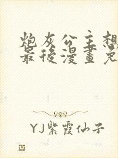 炮灰公主想苟到最后漫画免费阅读下拉式