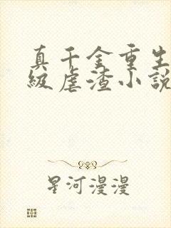 真千金重生后满级虐渣小说免费阅读