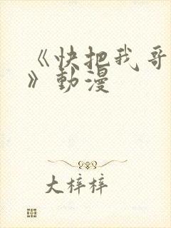 《快把我哥带走》动漫