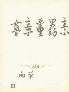 女主爱男主爱到骨子里的小说