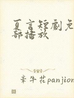 夏言短剧免费全部播放