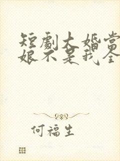 短剧大婚当日新娘不是我全集播放