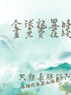 全球诡异时代漫画免费在线观看下拉式