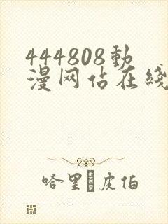 444808动漫网站在线观看