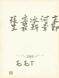 张奕冰河末世重生最新章节