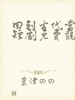 回到古代当太监短剧免费观看