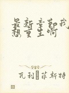 最新章节我真没想重生啊