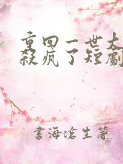 重回一世大少爷杀疯了短剧免费观看
