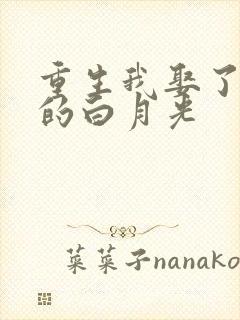 重生我娶了兄弟的白月光