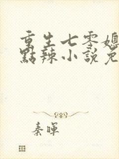 重生七零媳妇有点辣小说免费阅读