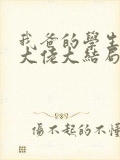 我爸的学生都是大佬大结局免费