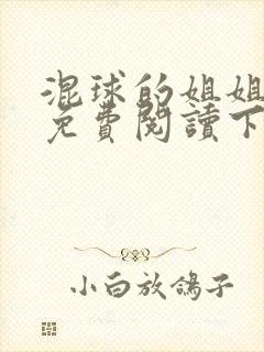 混球的姐姐漫画免费阅读下拉式古风