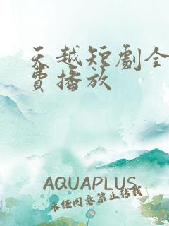 天越短剧全集免费播放