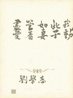 尽管如此我依然爱着妻子动漫