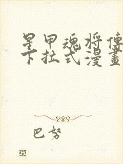 星甲魂将传免费下拉式漫画