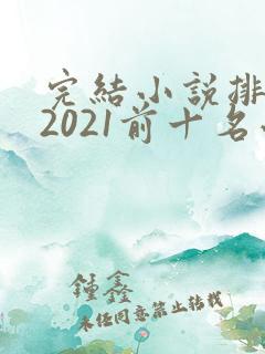 完结小说排行榜2021前十名小说排行榜