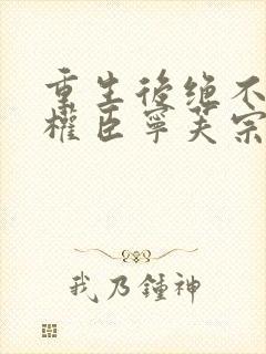 重生后绝不嫁给权臣宁芙宗肆全文