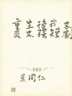 重生后我又飒又爽又强短剧全集在线观看